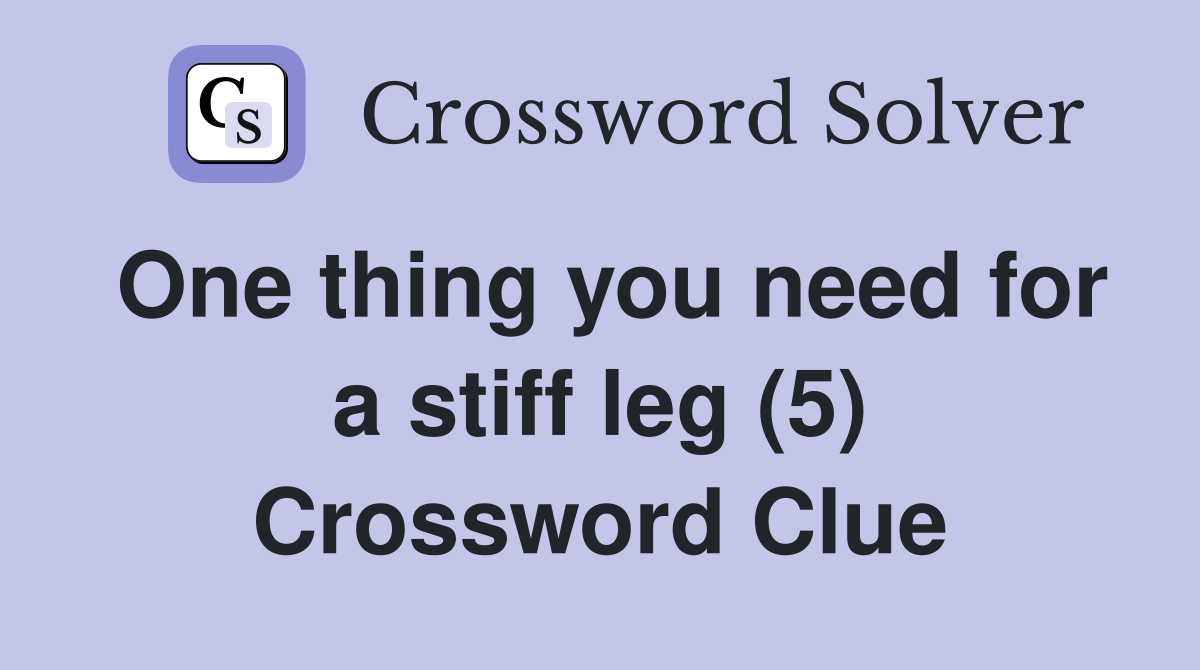 One thing you need for a stiff leg (5) Crossword Clue