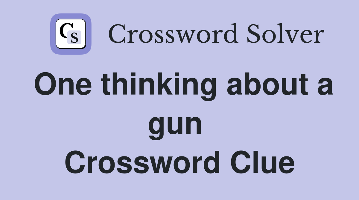 One thinking about a gun  Crossword Clue