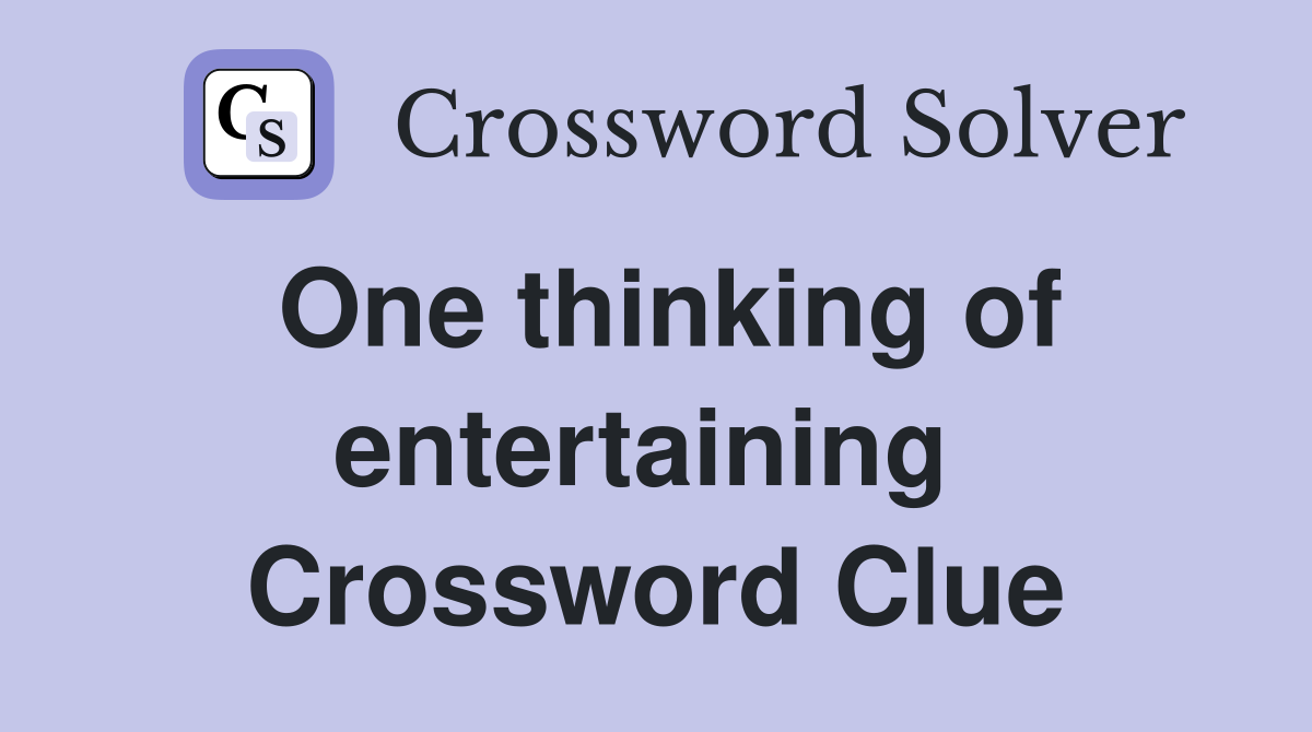 One thinking of entertaining  Crossword Clue