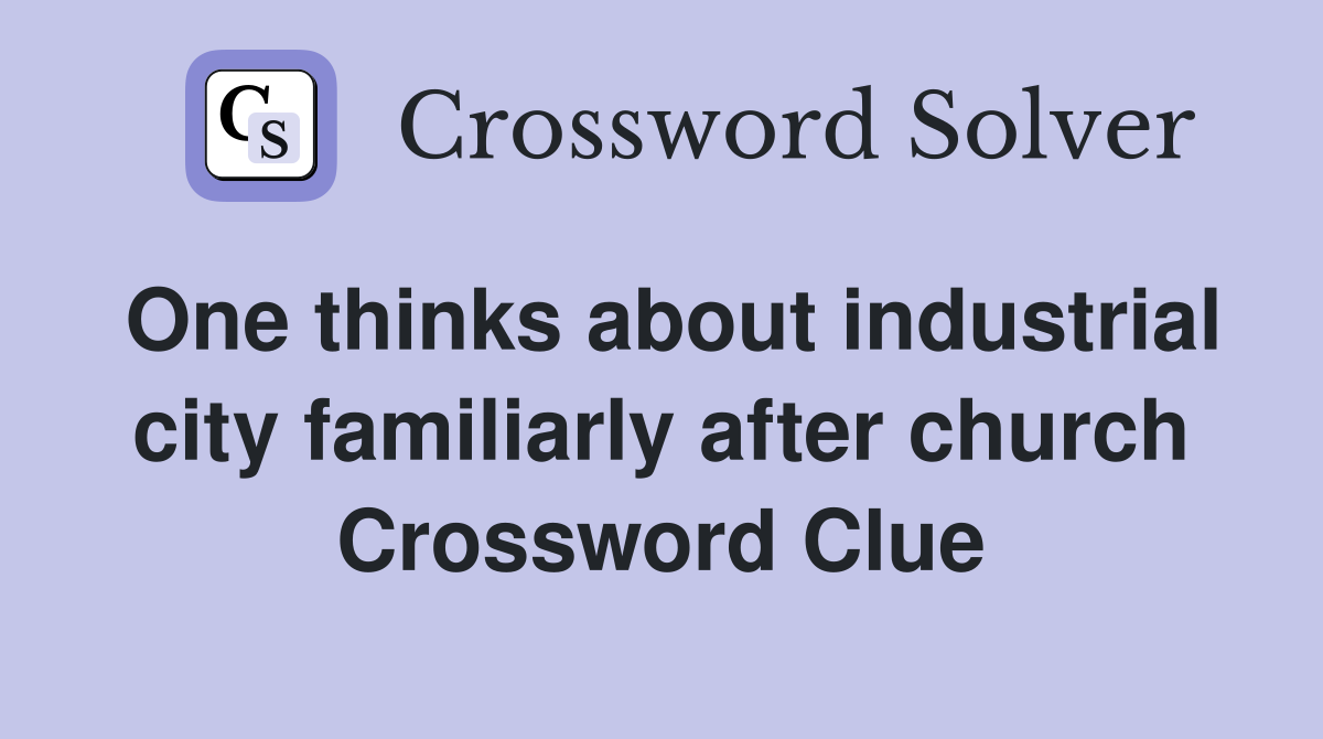 One thinks about industrial city familiarly after church Crossword Clue