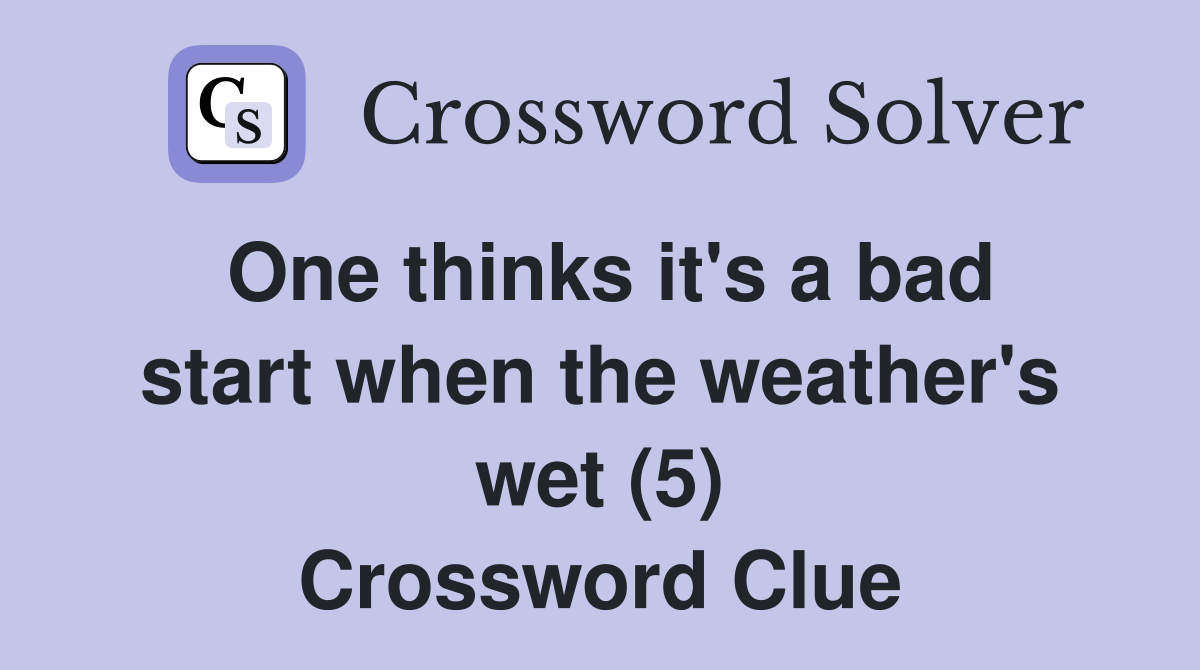 One thinks it's a bad start when the weather's wet (5) Crossword Clue