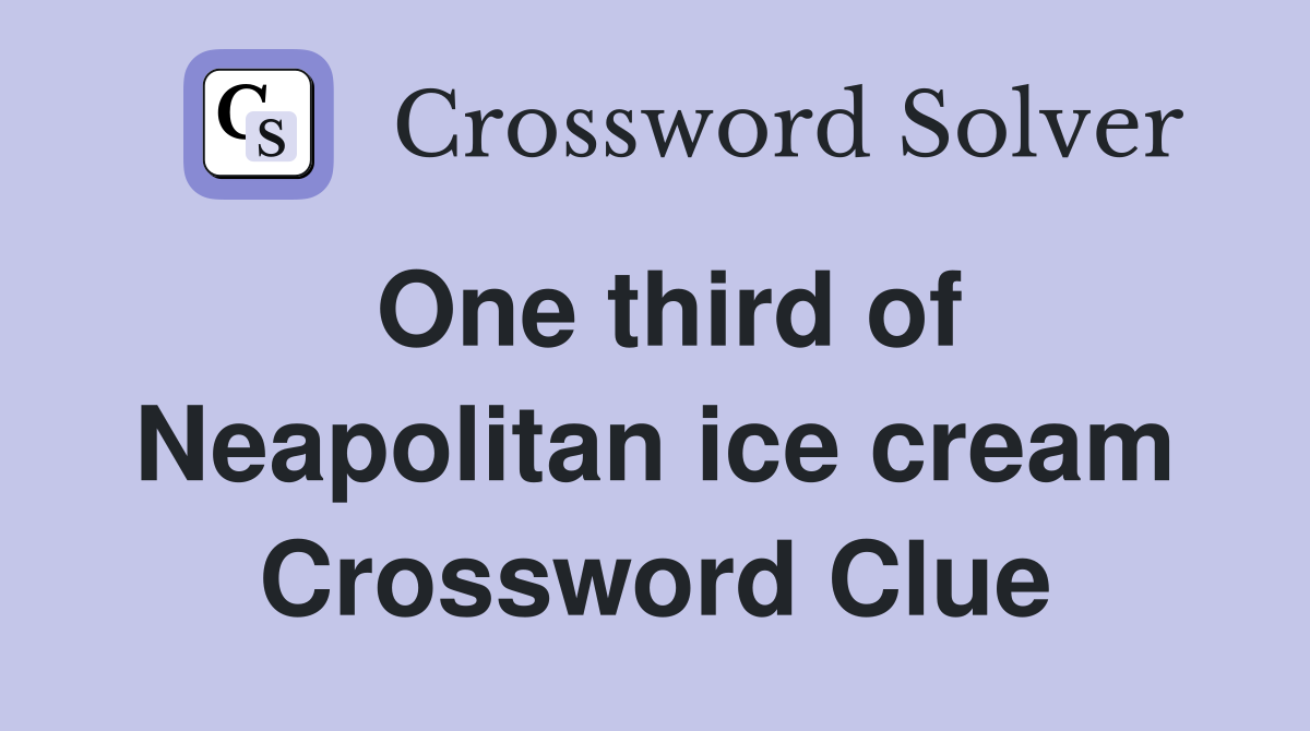 One third of Neapolitan ice cream Crossword Clue