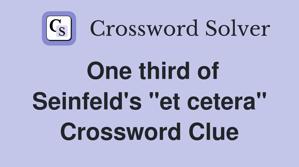 One third of Seinfeld's "et cetera" Crossword Clue