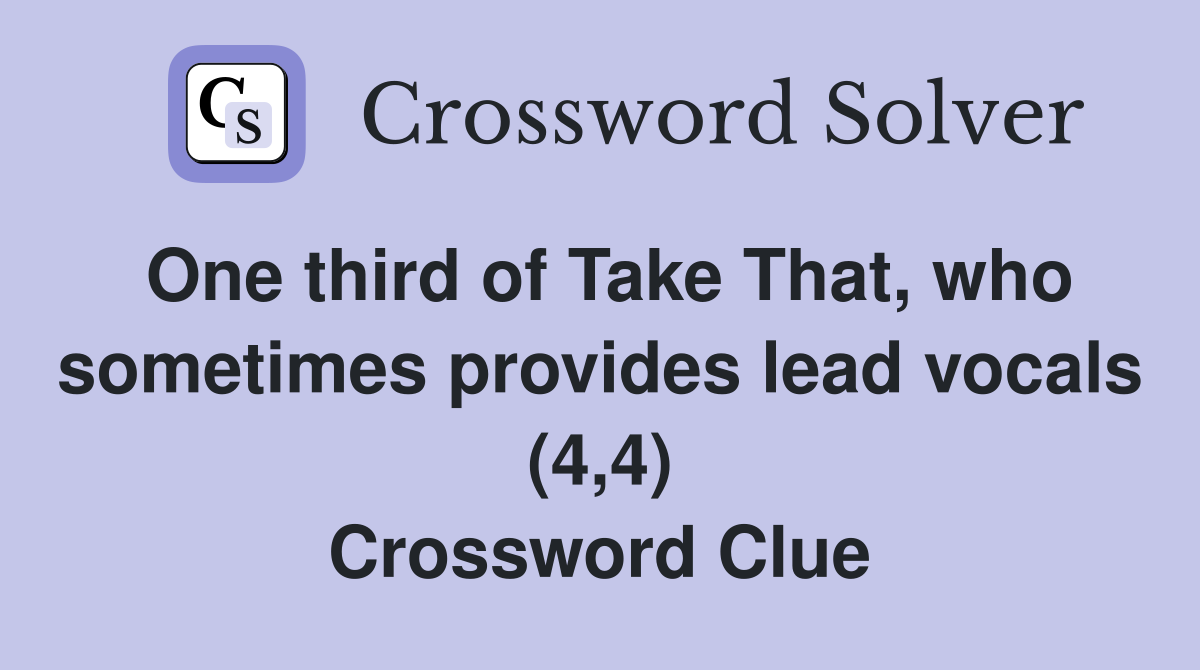 One third of Take That, who sometimes provides lead vocals (4,4) Crossword Clue