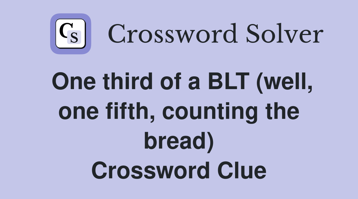One third of a BLT (well, one fifth, counting the bread) Crossword Clue