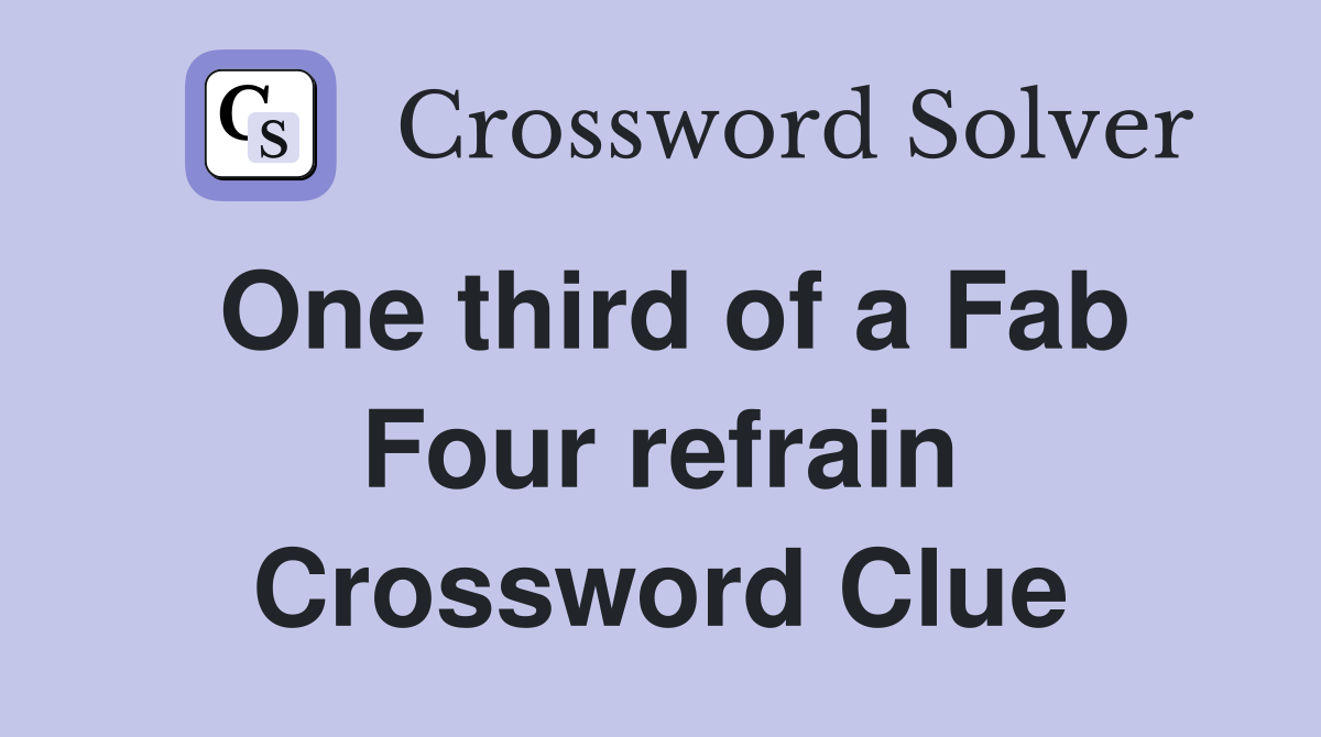 One third of a Fab Four refrain Crossword Clue