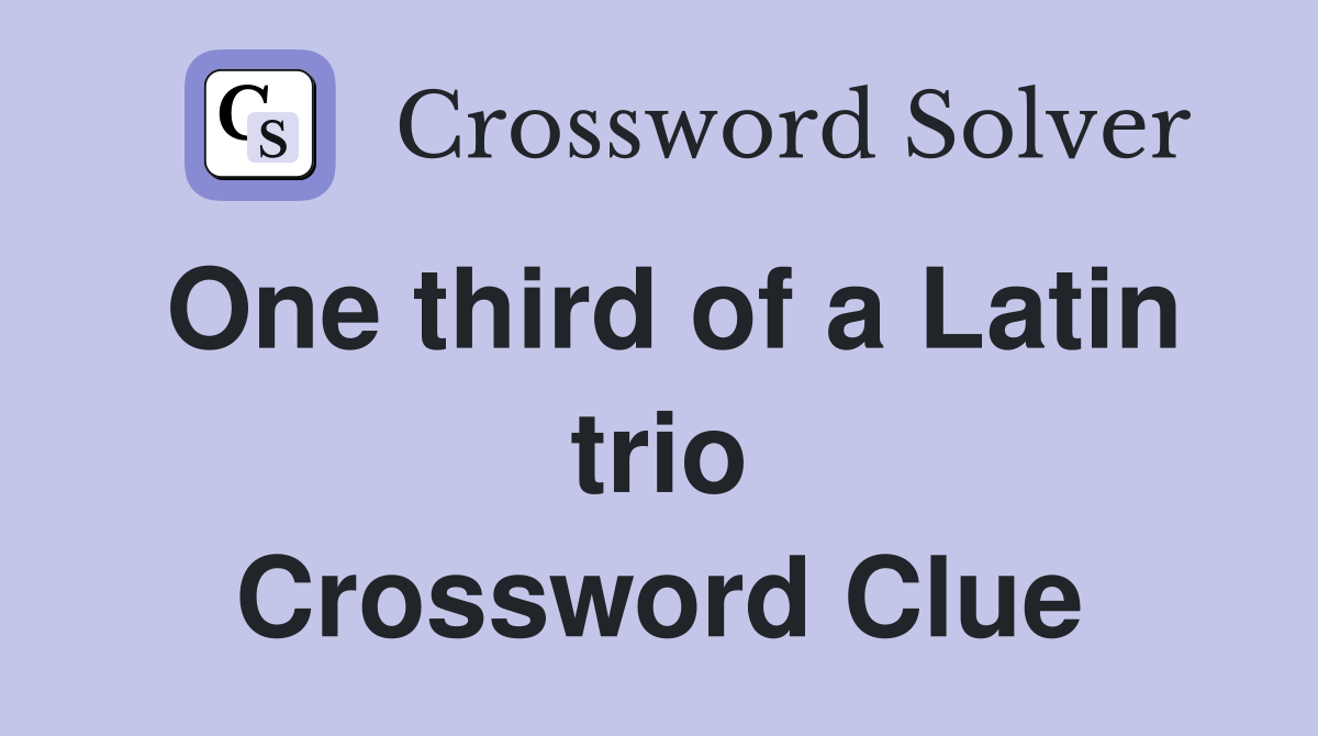One third of a Latin trio Crossword Clue