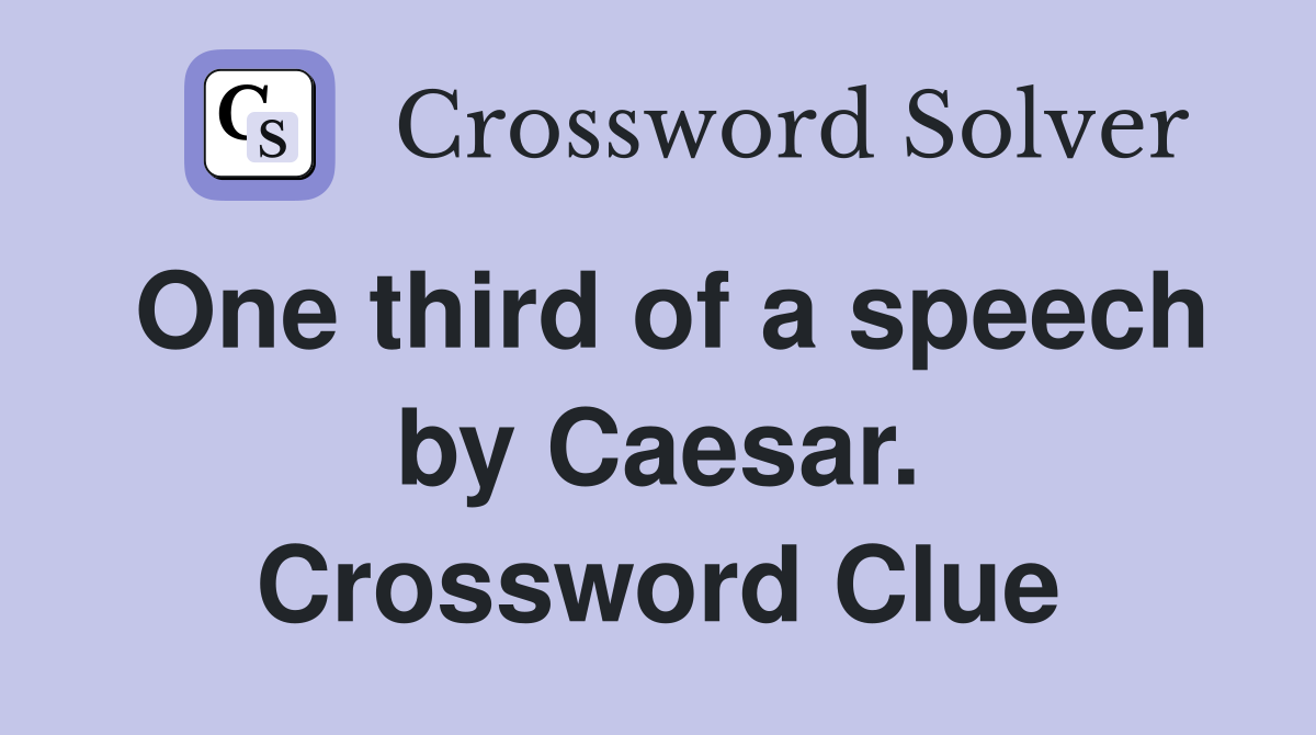 One third of a speech by Caesar. Crossword Clue