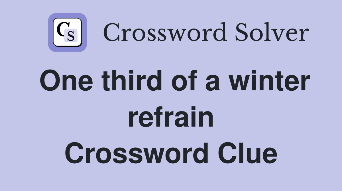 One third of a winter refrain Crossword Clue