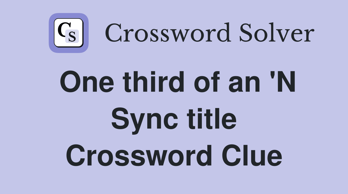 One third of an 'N Sync title Crossword Clue