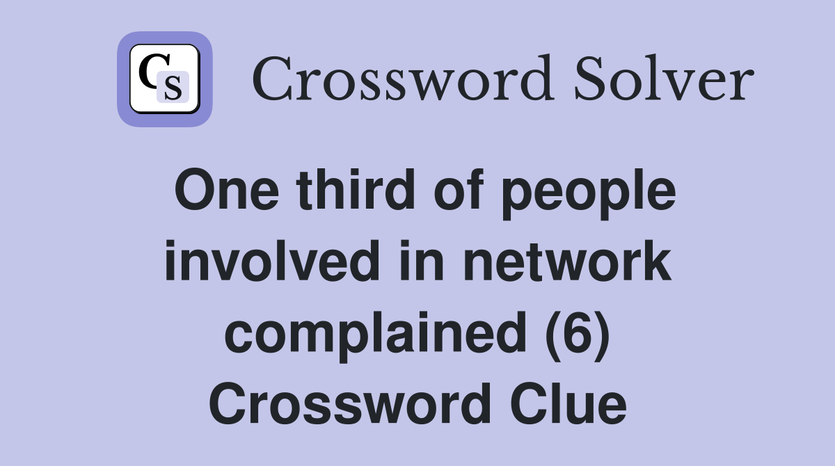 One third of people involved in network complained (6) Crossword Clue