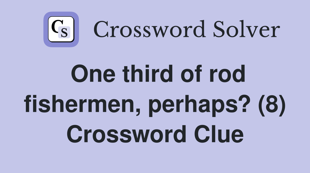 One third of rod fishermen, perhaps? (8) Crossword Clue