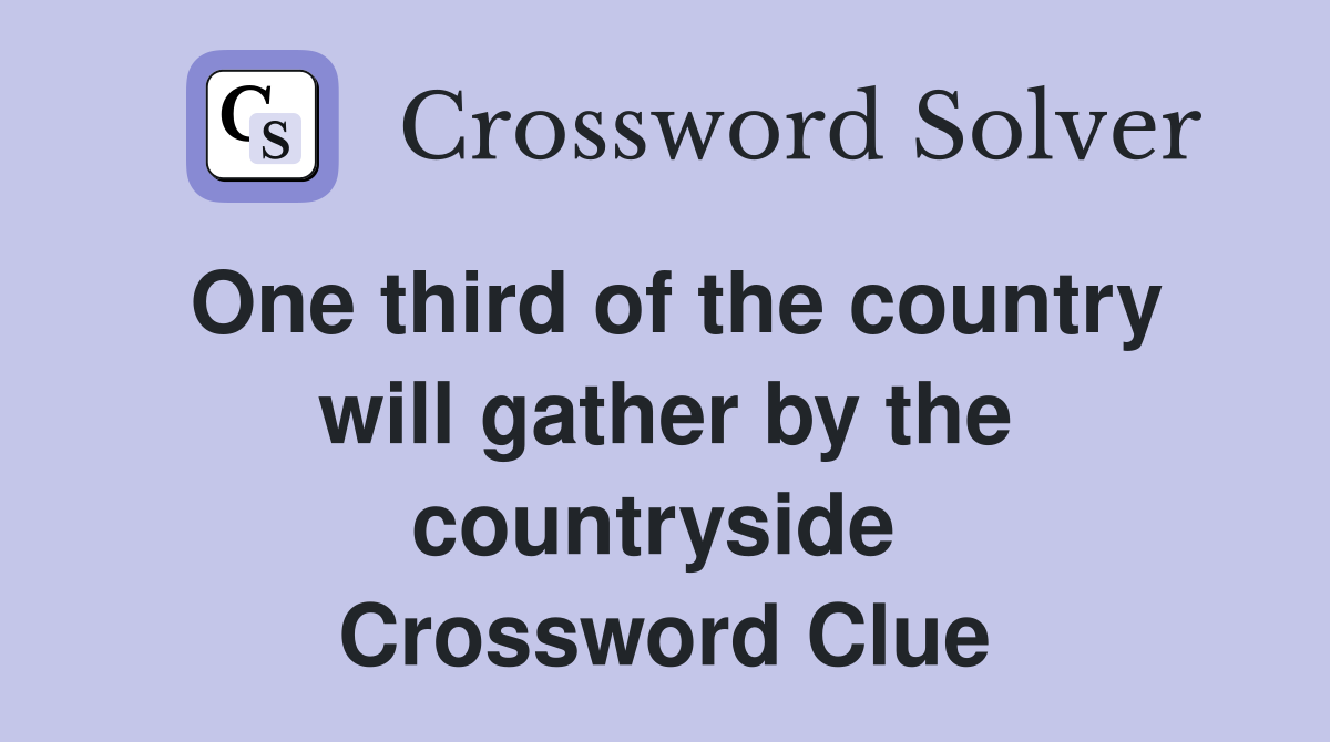 One third of the country will gather by the countryside  Crossword Clue