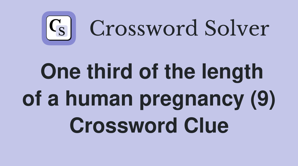 One third of the length of a human pregnancy (9) Crossword Clue