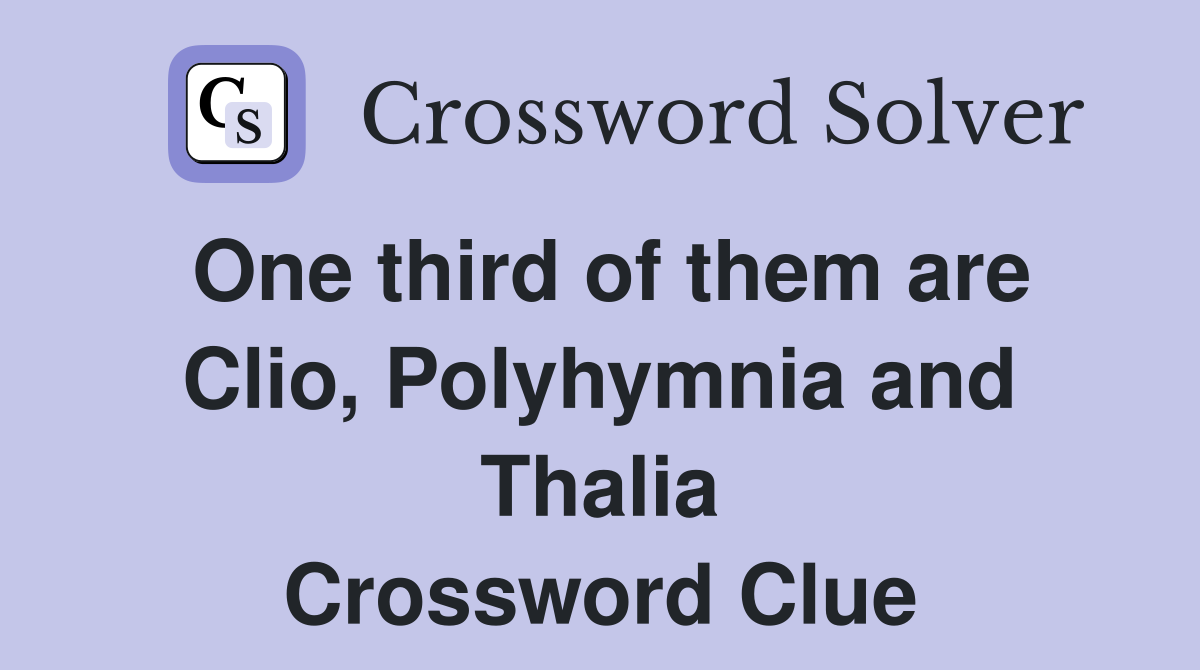 One third of them are Clio, Polyhymnia and Thalia Crossword Clue