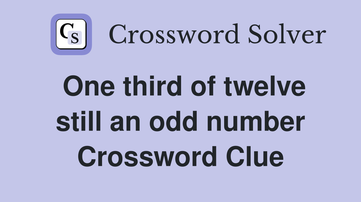 One third of twelve still an odd number Crossword Clue
