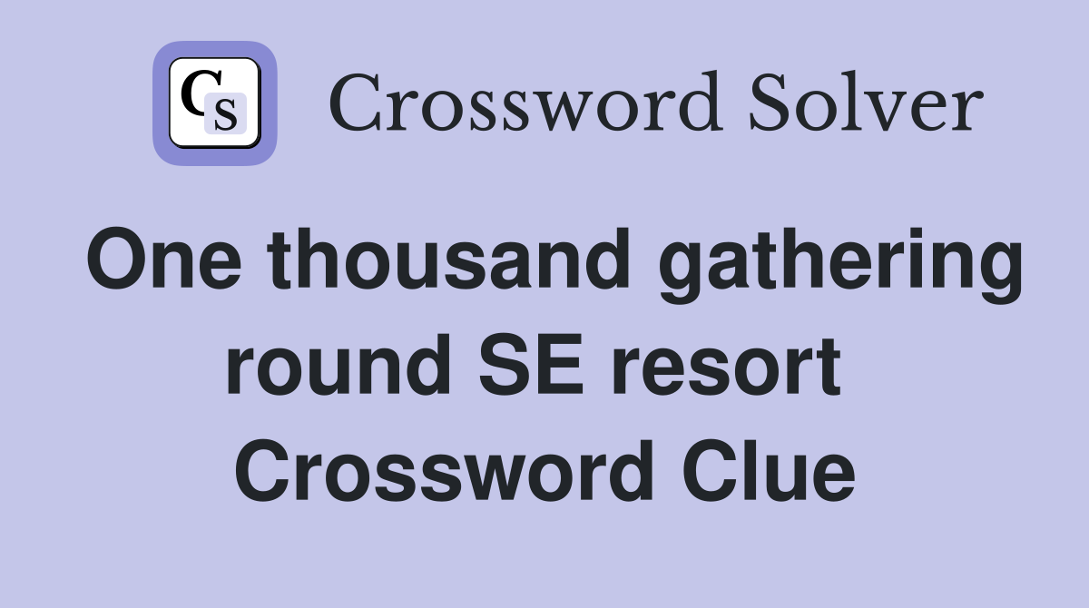 One thousand gathering round SE resort  Crossword Clue