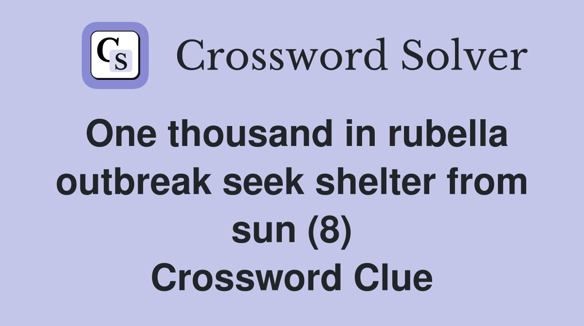 One thousand in rubella outbreak seek shelter from sun (8) Crossword Clue
