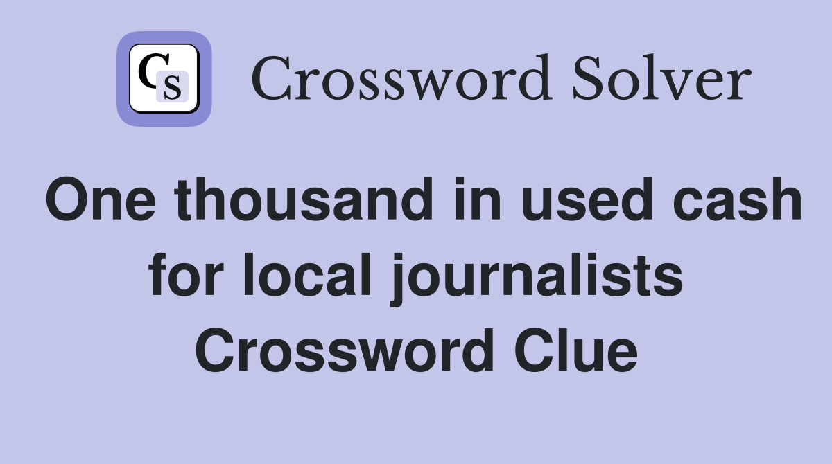One thousand in used cash for local journalists Crossword Clue