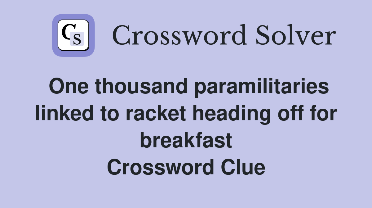 One thousand paramilitaries linked to racket heading off for breakfast Crossword Clue