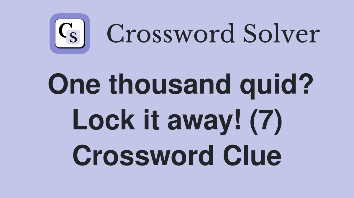 One thousand quid? Lock it away! (7) Crossword Clue