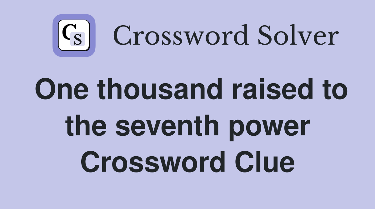 One thousand raised to the seventh power Crossword Clue