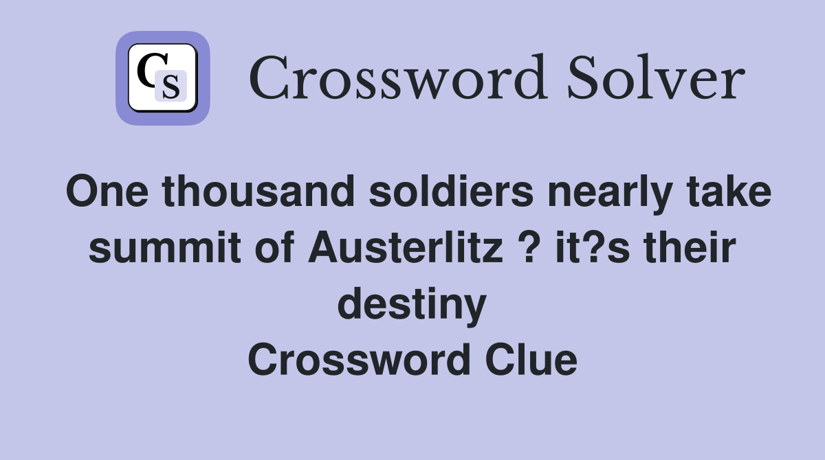 One thousand soldiers nearly take summit of Austerlitz ? it?s their destiny Crossword Clue