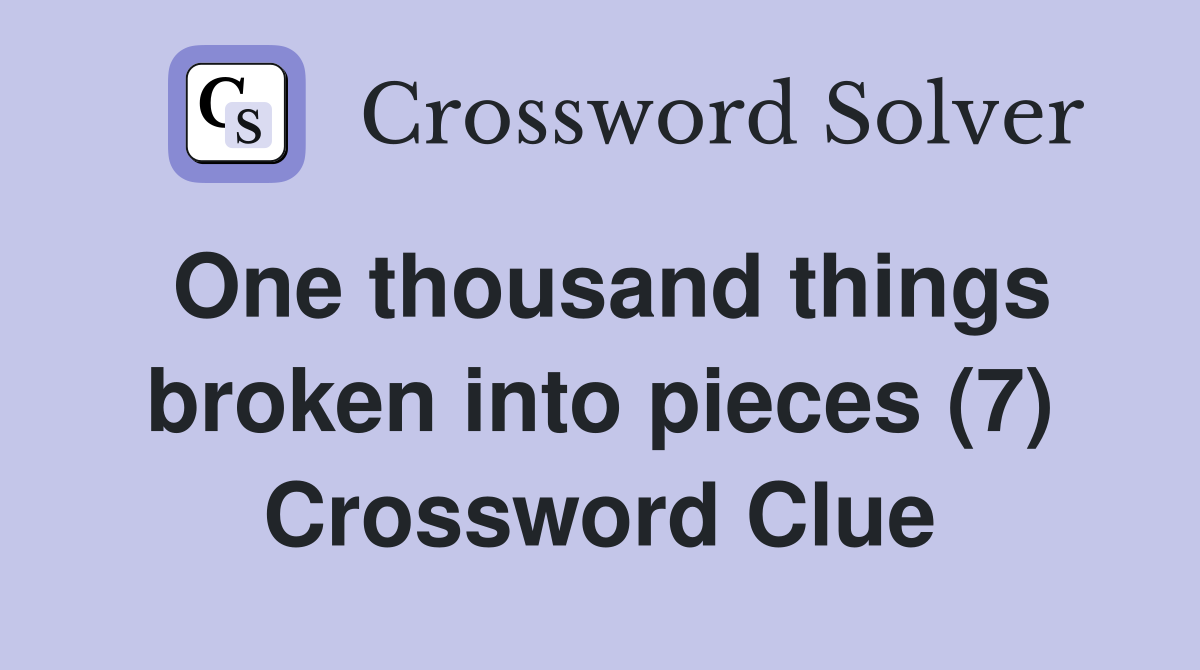 One thousand things broken into pieces (7) Crossword Clue
