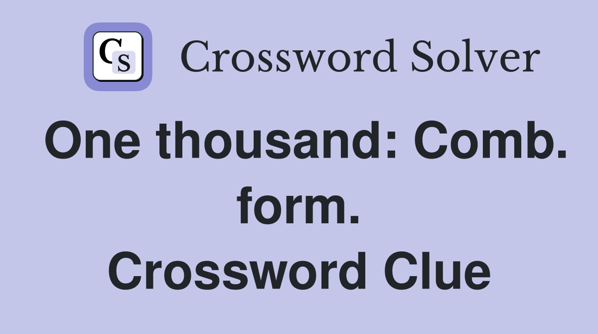 One thousand: Comb. form. Crossword Clue