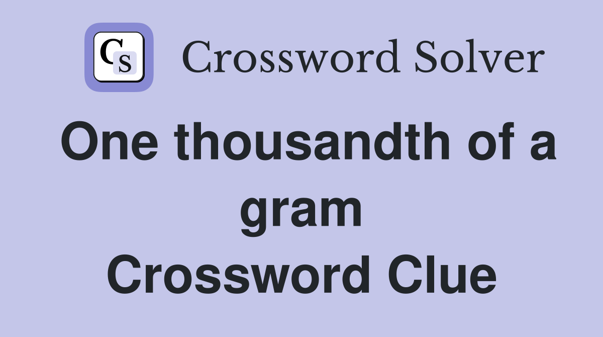 One thousandth of a gram Crossword Clue