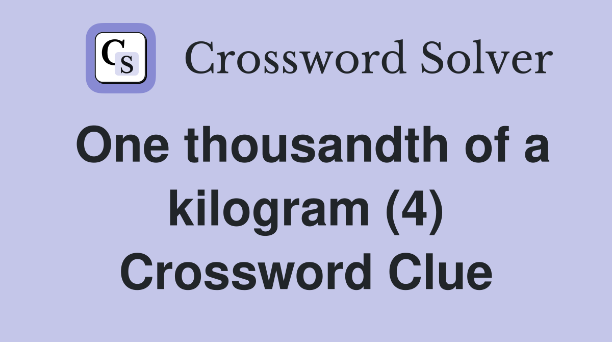 One thousandth of a kilogram (4) Crossword Clue