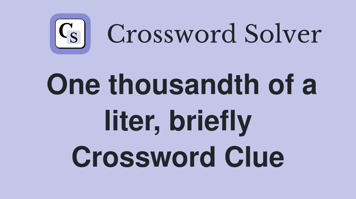 One thousandth of a liter, briefly Crossword Clue