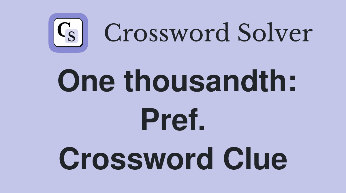 One thousandth: Pref. Crossword Clue