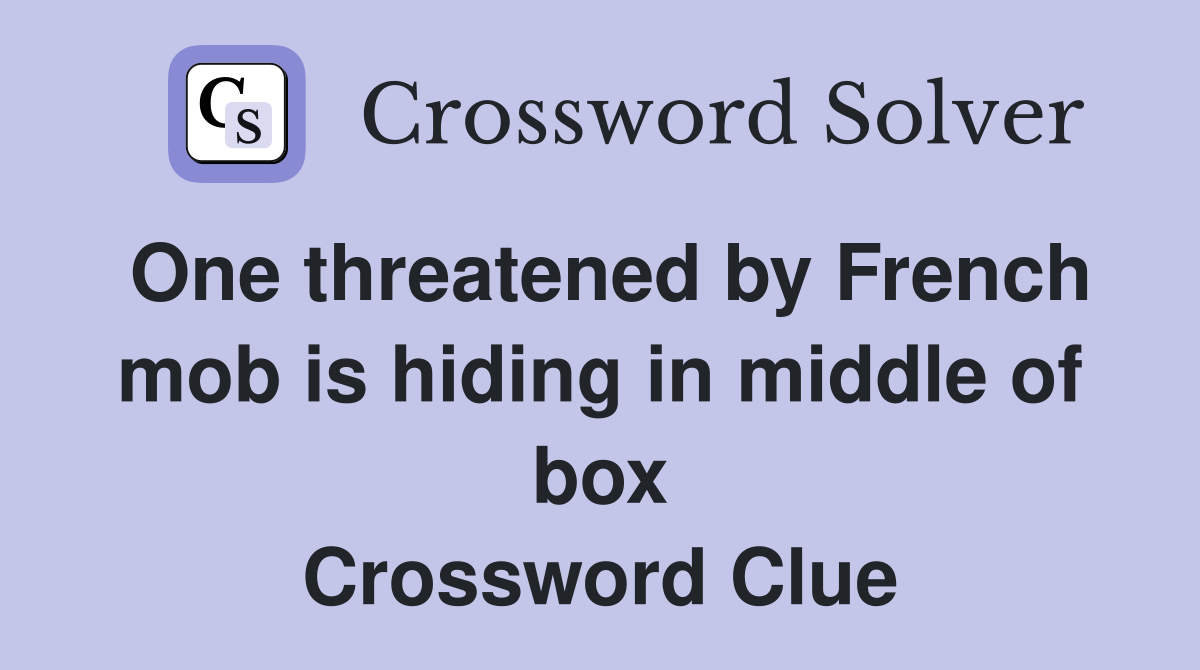 One threatened by French mob is hiding in middle of box Crossword Clue