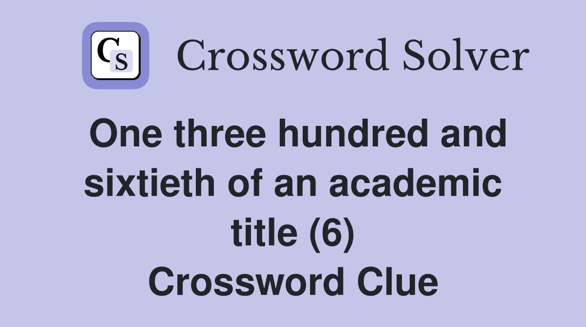 One three hundred and sixtieth of an academic title (6) Crossword Clue