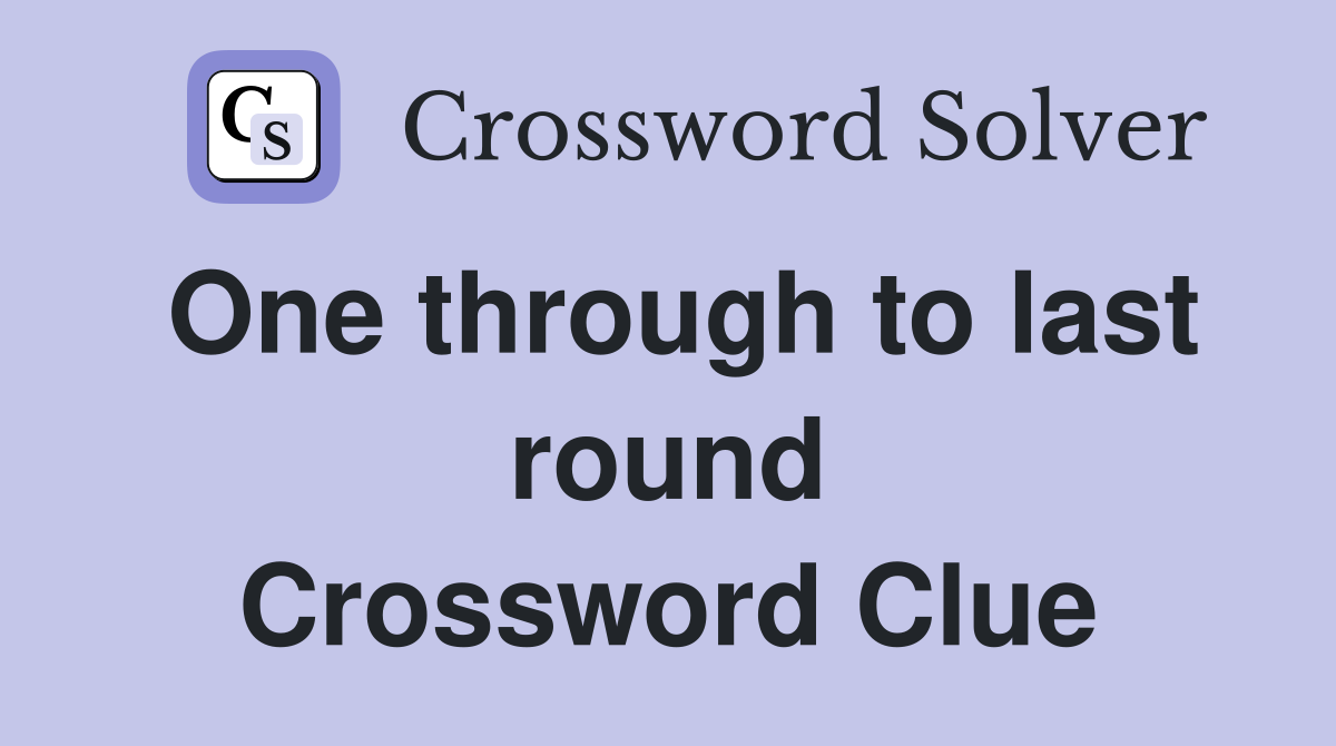 One through to last round Crossword Clue
