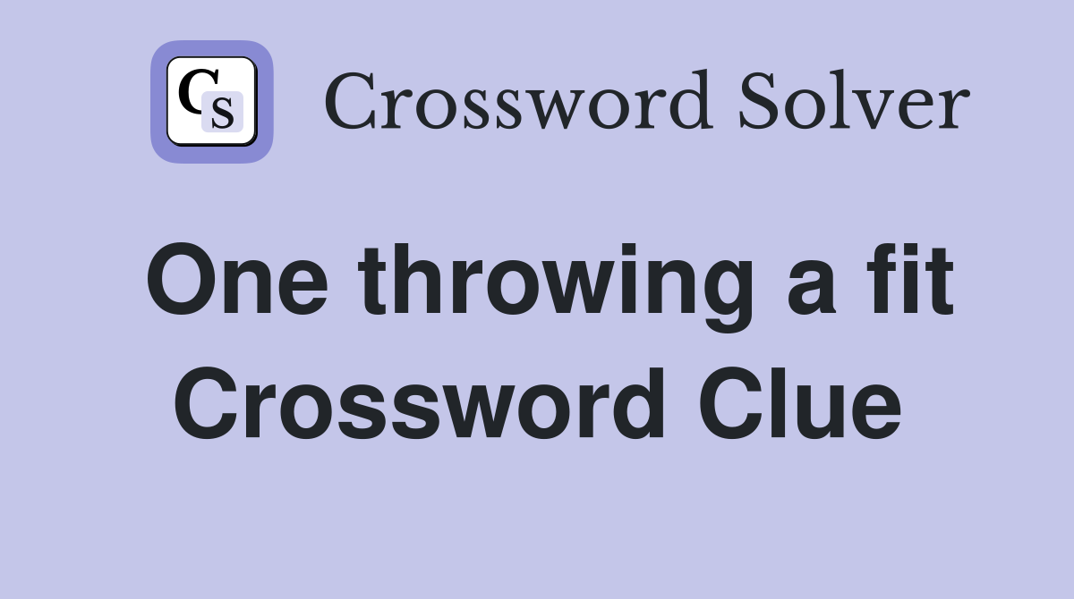 One throwing a fit Crossword Clue