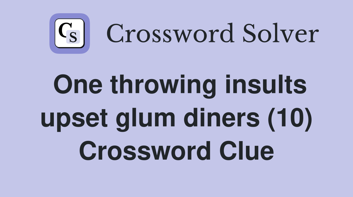 One throwing insults upset glum diners (10) Crossword Clue