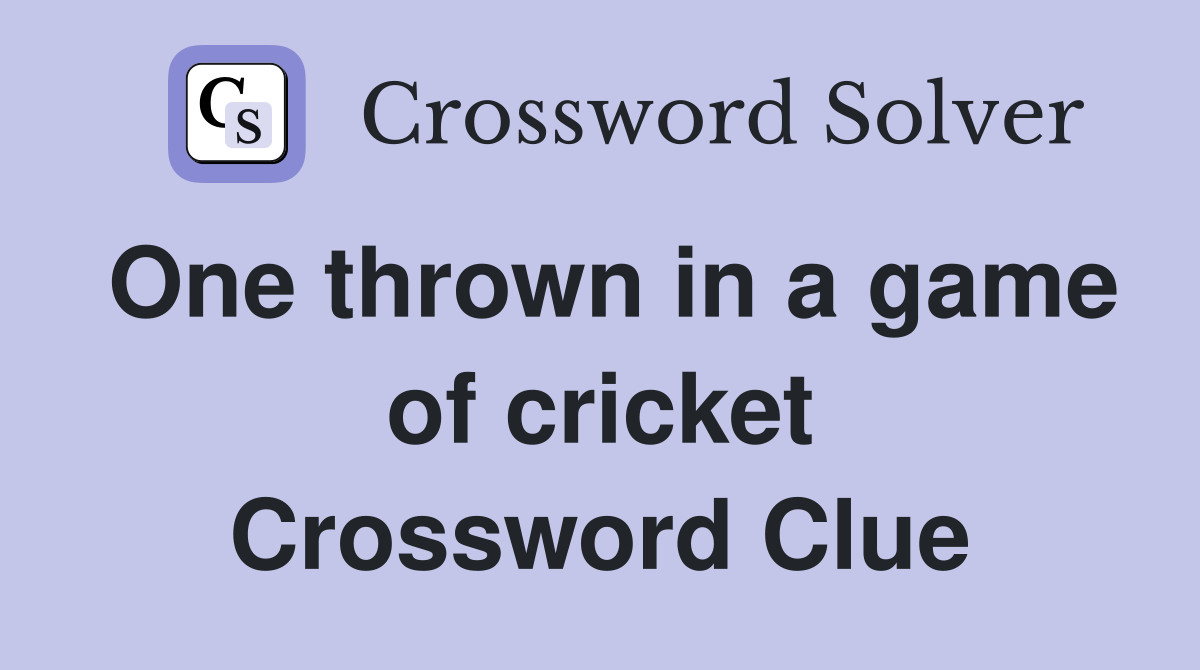One thrown in a game of cricket Crossword Clue