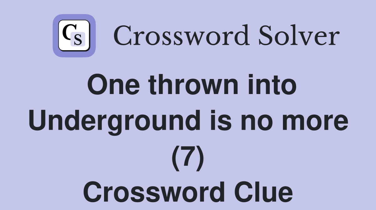 One thrown into Underground is no more (7) Crossword Clue