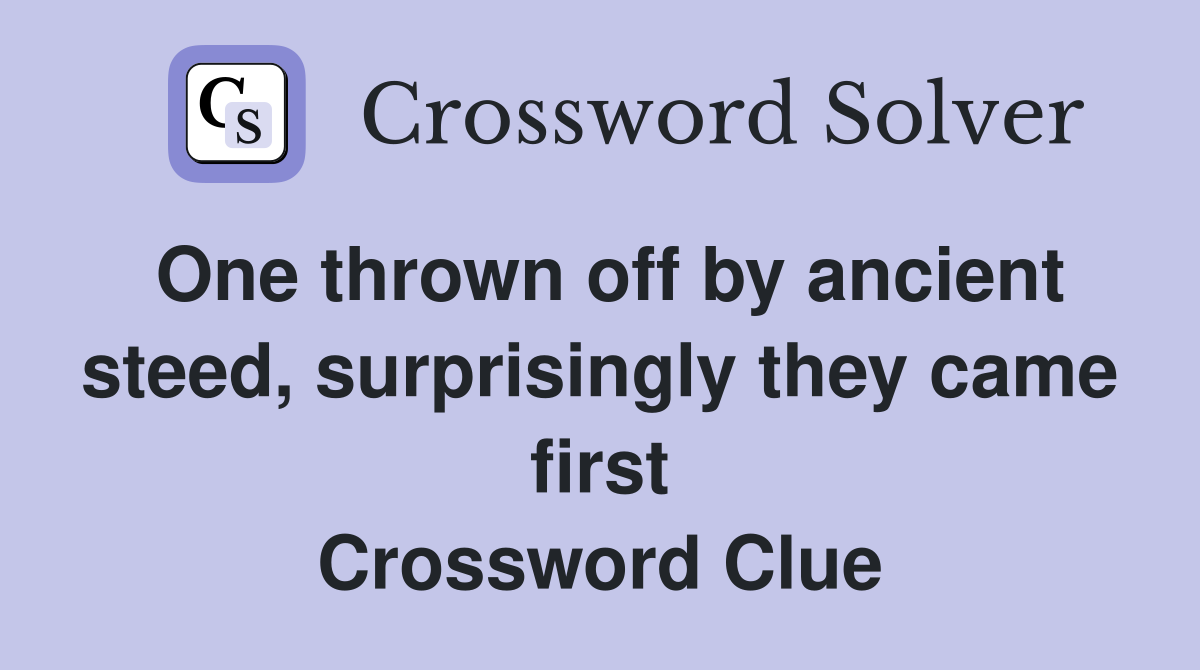One thrown off by ancient steed, surprisingly they came first Crossword Clue