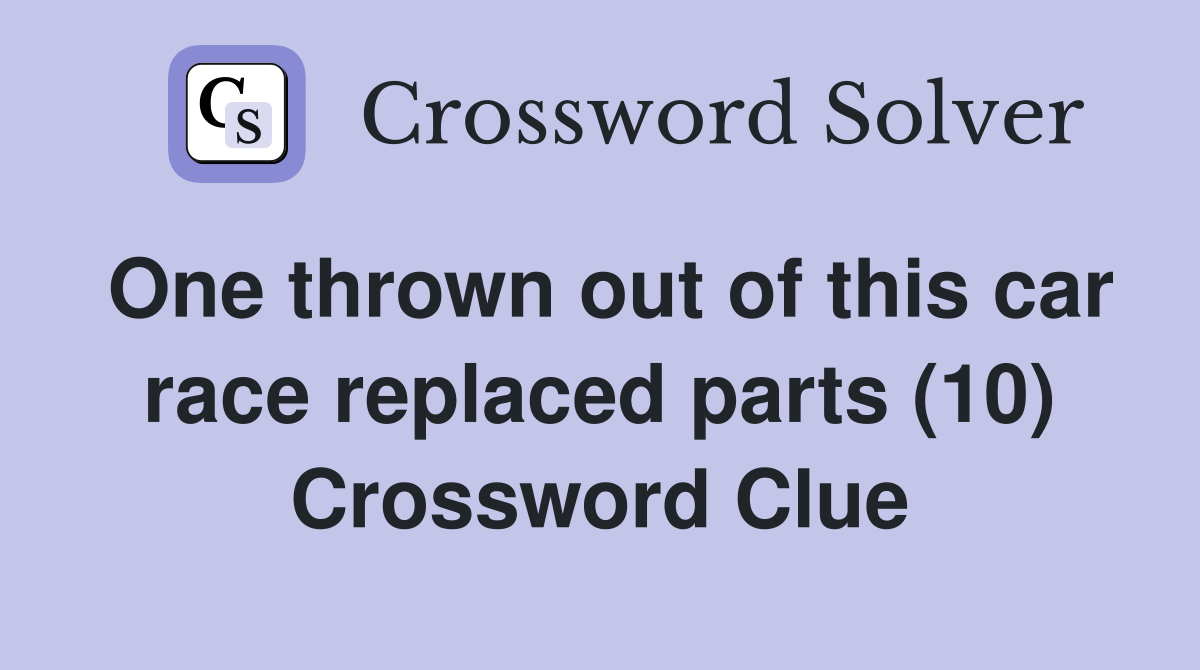 One thrown out of this car race replaced parts (10) Crossword Clue