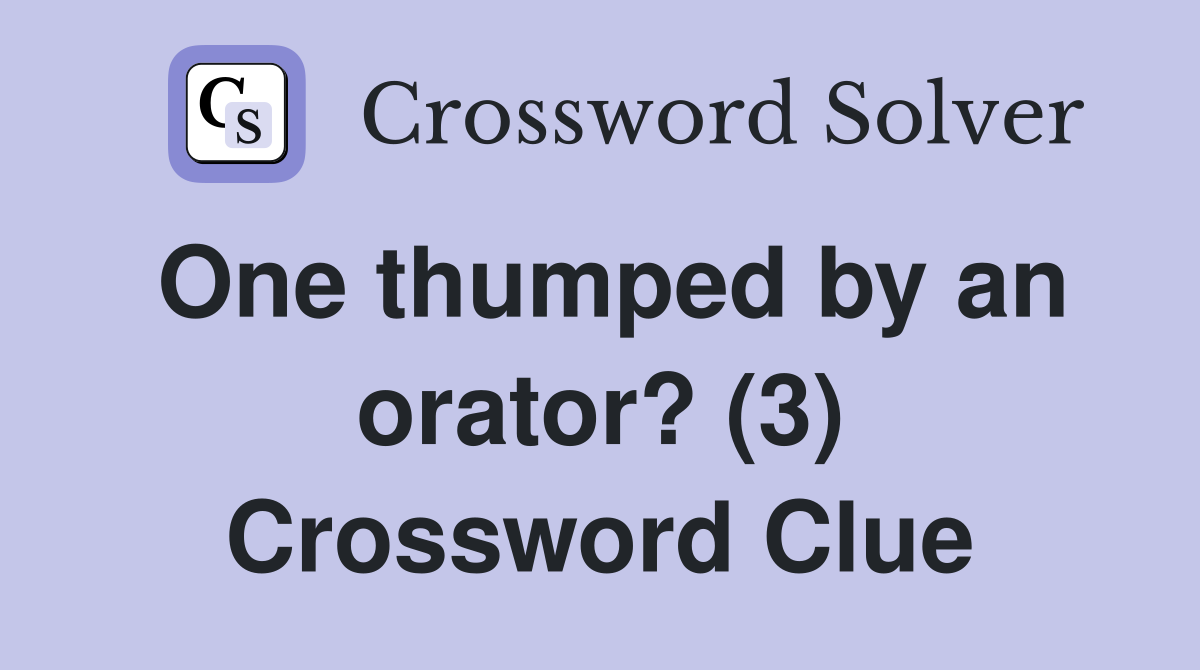 One thumped by an orator? (3) Crossword Clue