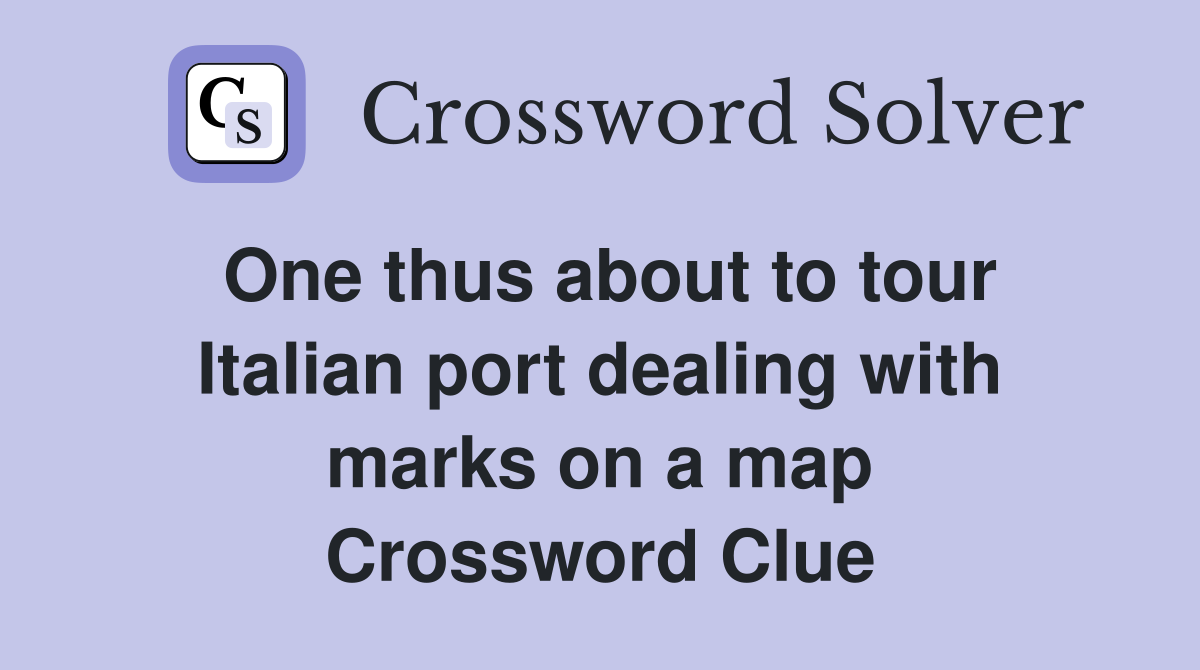 One thus about to tour Italian port dealing with marks on a map Crossword Clue