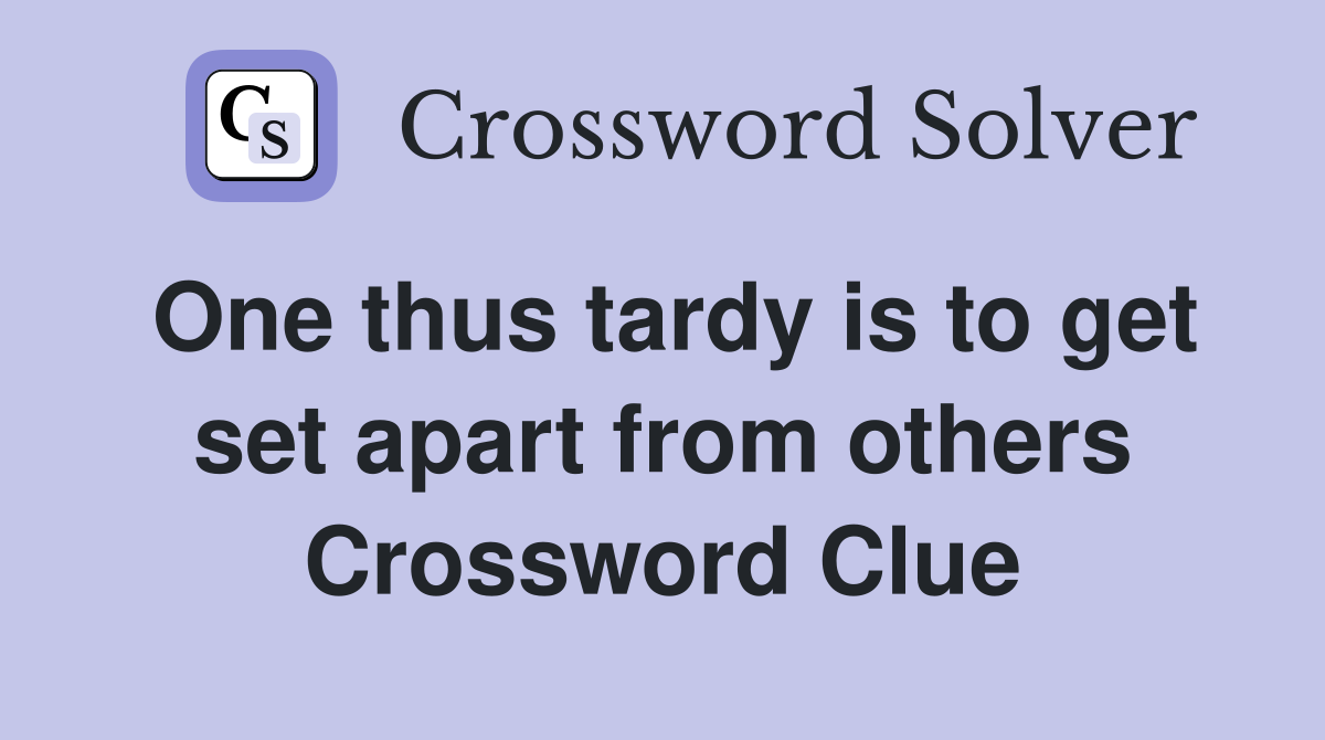 One thus tardy is to get set apart from others Crossword Clue