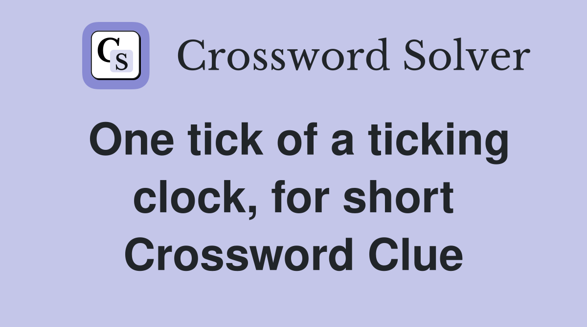 One tick of a ticking clock, for short Crossword Clue
