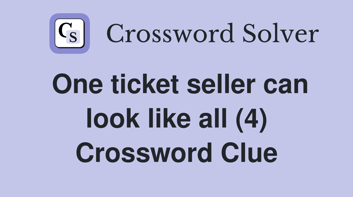 One ticket seller can look like all (4) Crossword Clue