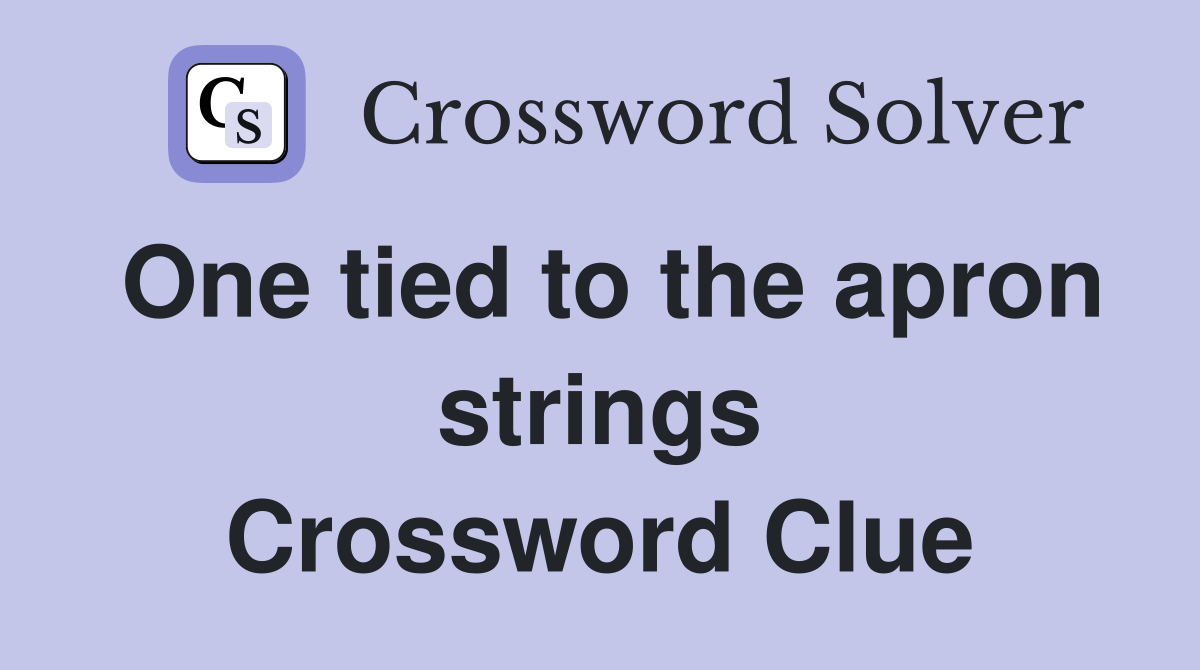 One tied to the apron strings Crossword Clue