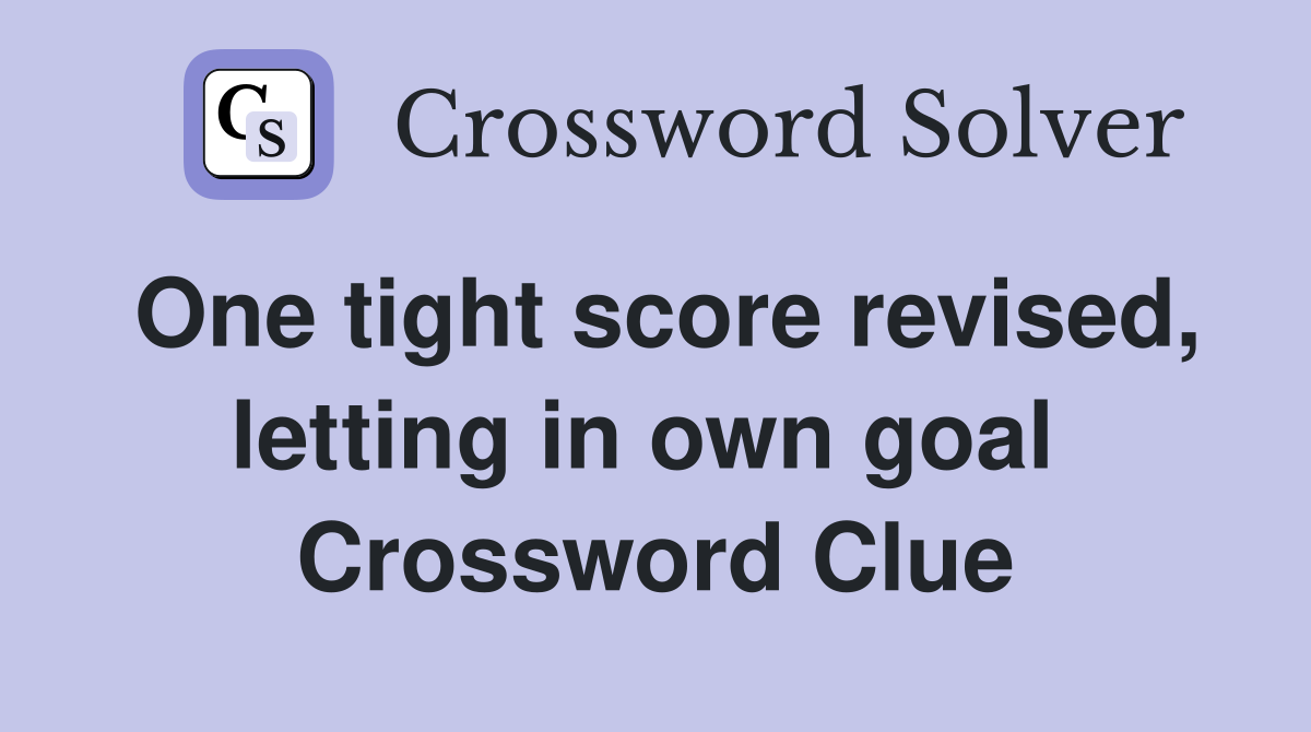 One tight score revised, letting in own goal  Crossword Clue