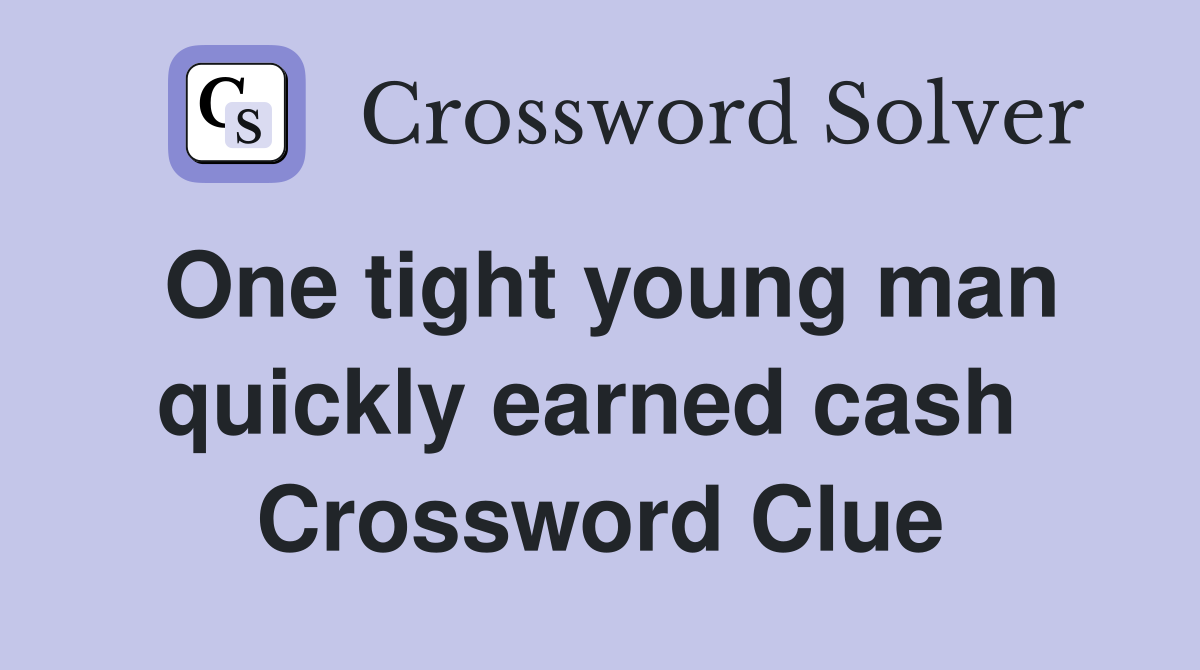 One tight young man quickly earned cash  Crossword Clue